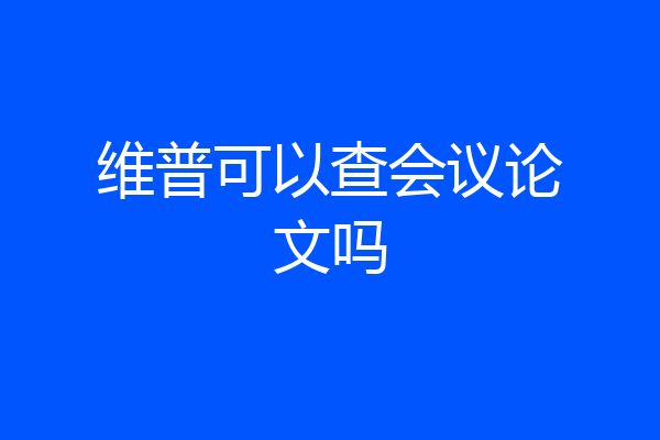 维普可以查会议论文吗