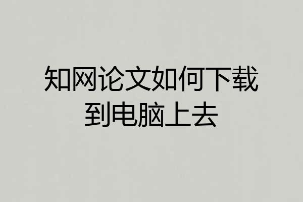 知网论文如何下载到电脑上去
