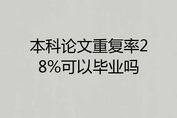 本科论文重复率28%可以毕业吗