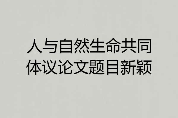 人与自然生命共同体议论文题目新颖