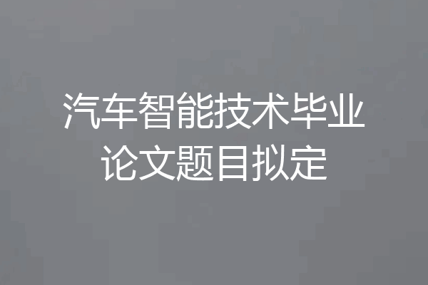 汽车智能技术毕业论文题目拟定