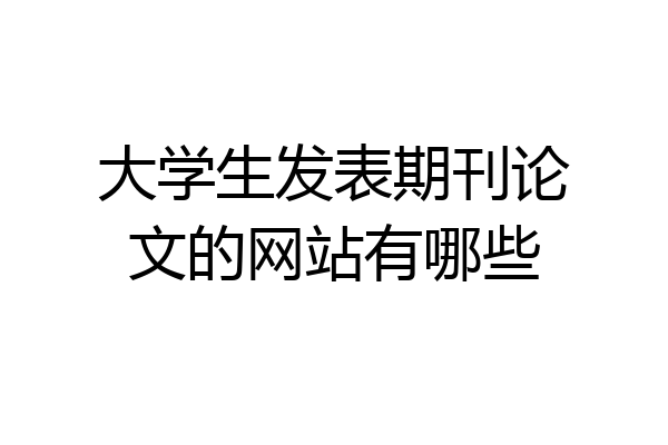 大学生发表期刊论文的网站有哪些