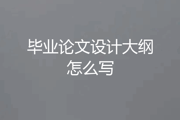 毕业论文设计大纲怎么写