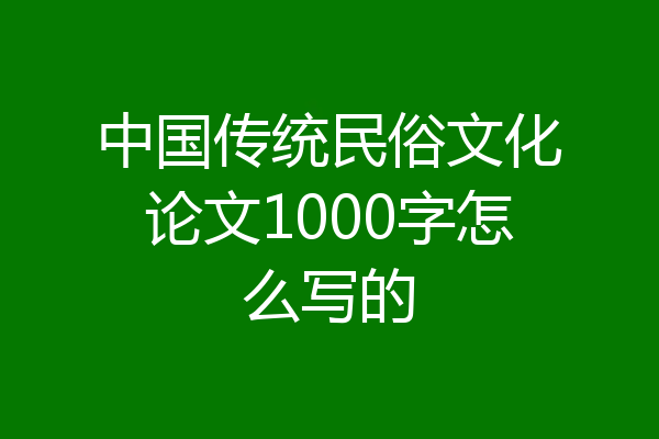 中国传统民俗文化论文1000字怎么写的