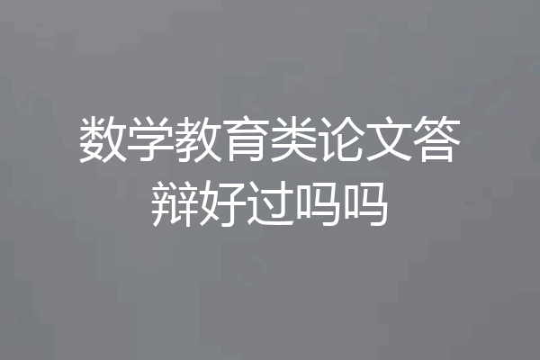 数学教育类论文答辩好过吗吗