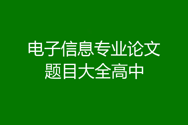 电子信息专业论文题目大全高中