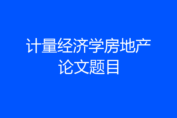 计量经济学房地产论文题目