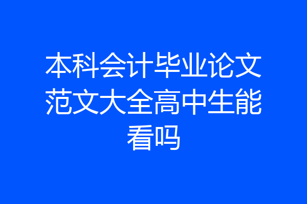 本科会计毕业论文范文大全高中生能看吗