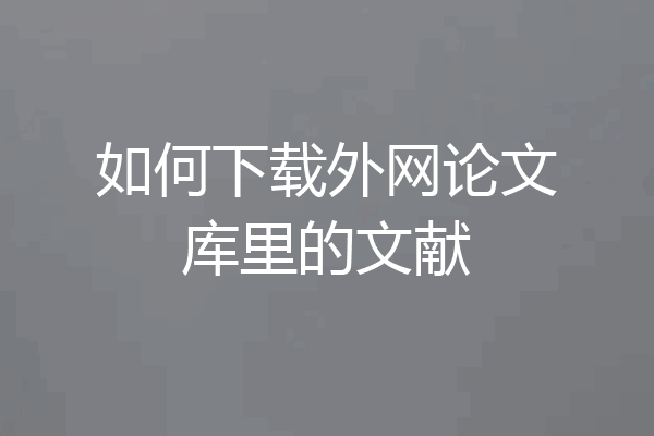 如何下载外网论文库里的文献