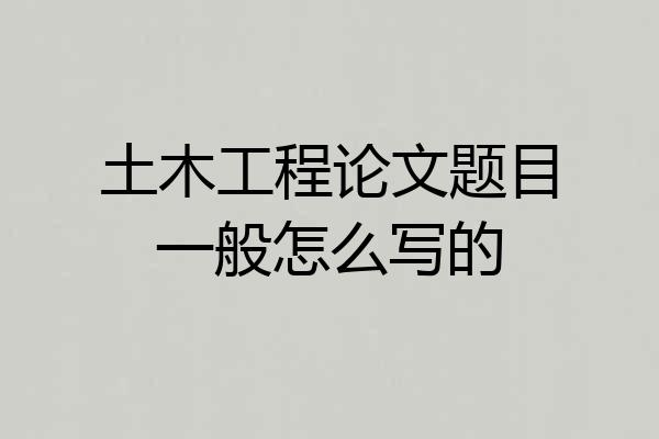 土木工程论文题目一般怎么写的