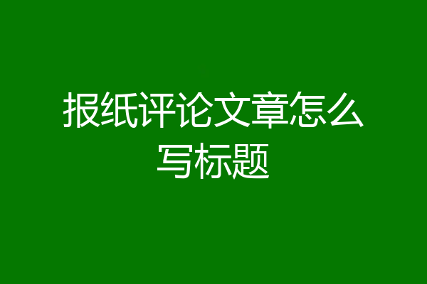 报纸评论文章怎么写标题
