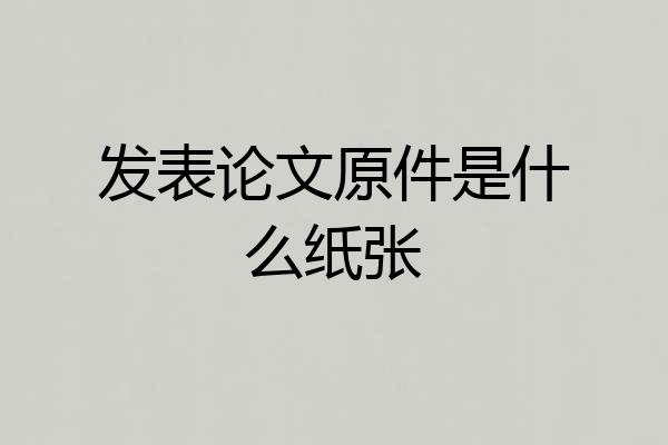 发表论文原件是什么纸张