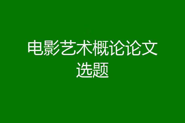 电影艺术概论论文选题
