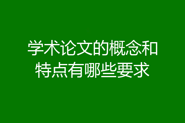 学术论文的概念和特点有哪些要求