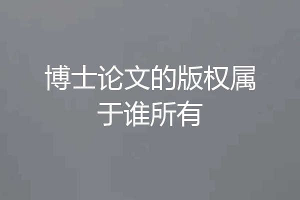 博士论文的版权属于谁所有
