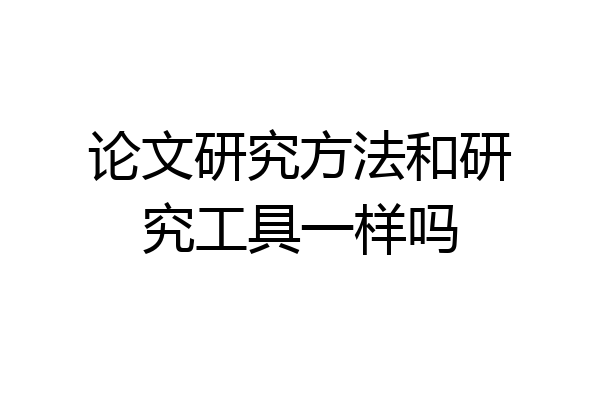论文研究方法和研究工具一样吗