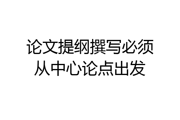 论文提纲撰写必须从中心论点出发