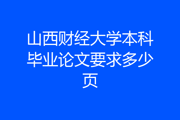 山西财经大学本科毕业论文要求多少页