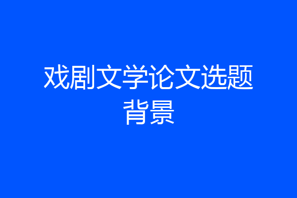 戏剧文学论文选题背景
