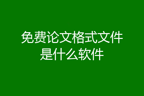 免费论文格式文件是什么软件