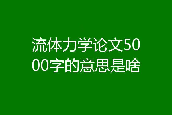 流体力学论文5000字的意思是啥