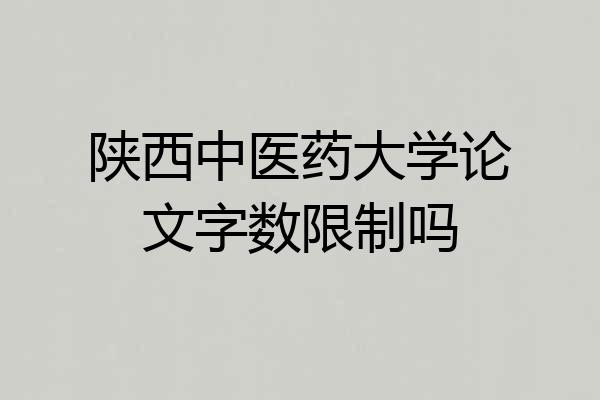 陕西中医药大学论文字数限制吗