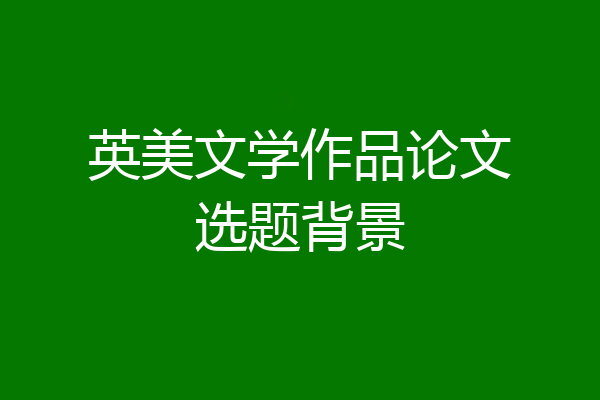 英美文学作品论文选题背景