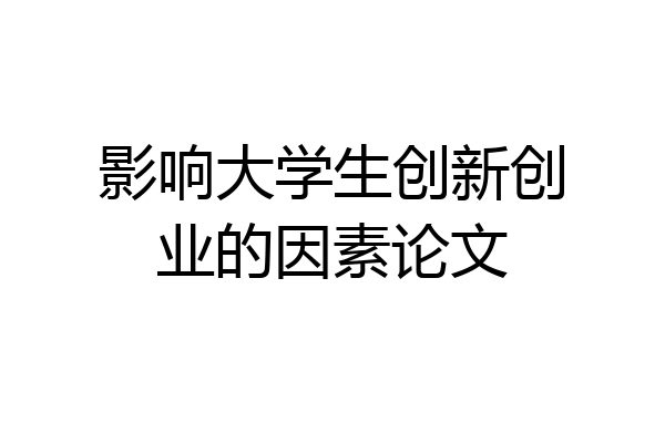 影响大学生创新创业的因素论文
