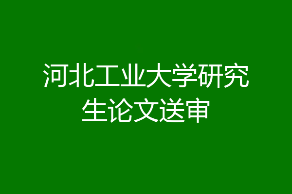 河北工业大学研究生论文送审