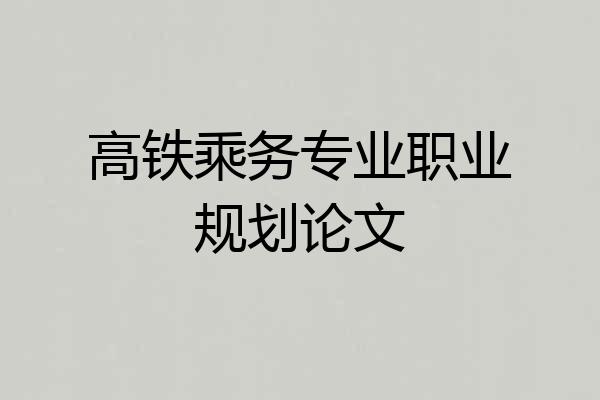 高铁乘务专业职业规划论文