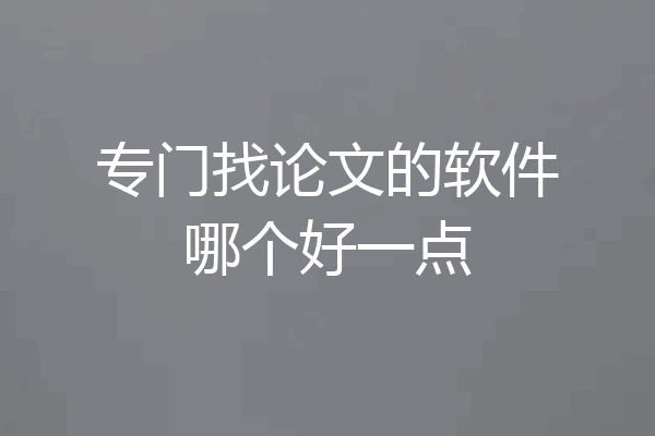 专门找论文的软件哪个好一点