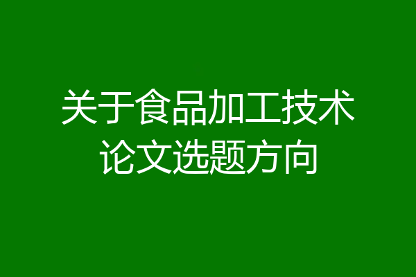 关于食品加工技术论文选题方向