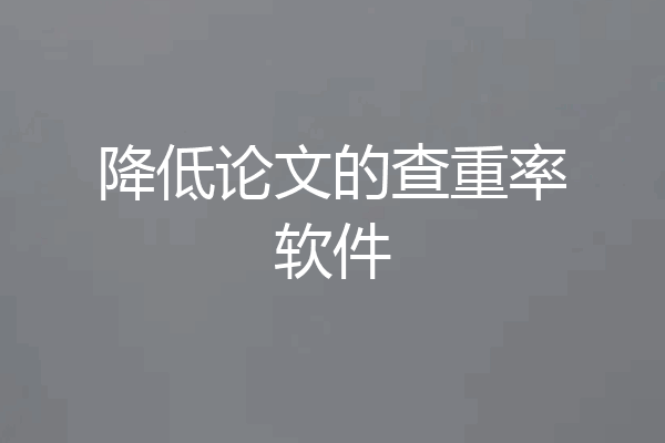 降低论文的查重率软件
