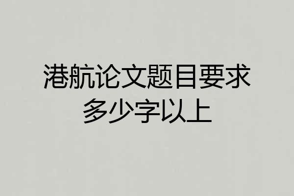港航论文题目要求多少字以上