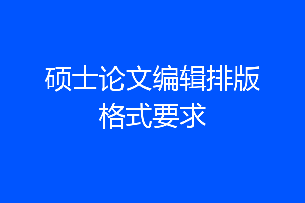 硕士论文编辑排版格式要求