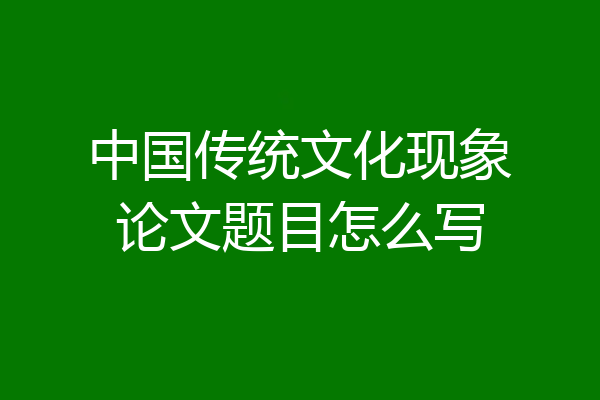 中国传统文化现象论文题目怎么写