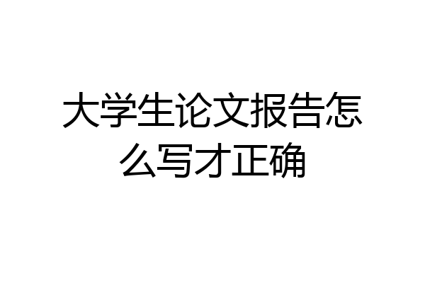 大学生论文报告怎么写才正确