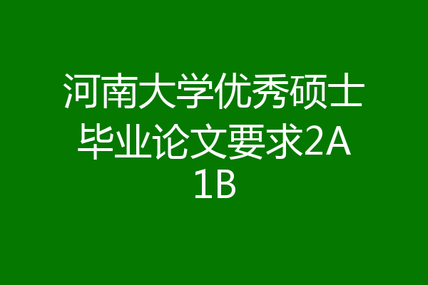 河南大学优秀硕士毕业论文要求2A1B