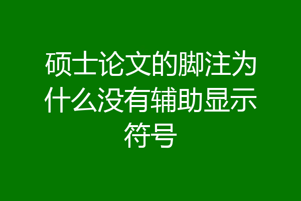 硕士论文的脚注为什么没有辅助显示符号