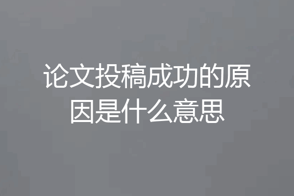 论文投稿成功的原因是什么意思