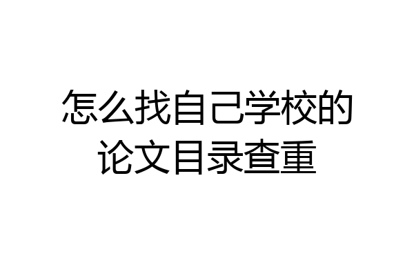 怎么找自己学校的论文目录查重