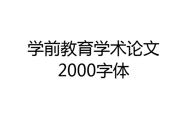 学前教育学术论文2000字体
