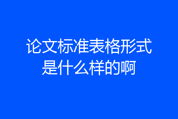论文标准表格形式是什么样的啊