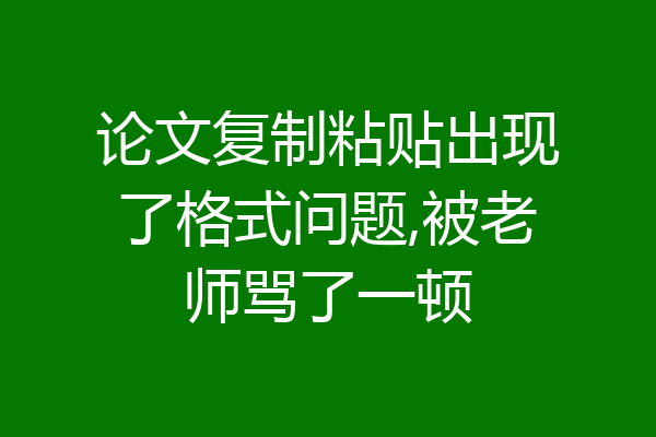 论文复制粘贴出现了格式问题,被老师骂了一顿