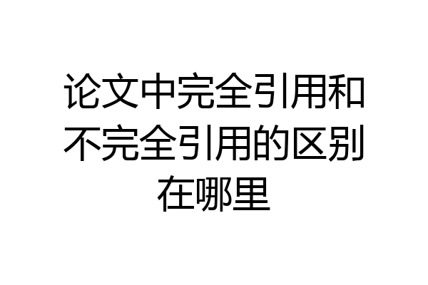 论文中完全引用和不完全引用的区别在哪里