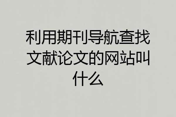 利用期刊导航查找文献论文的网站叫什么