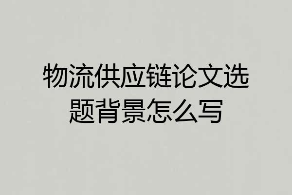 物流供应链论文选题背景怎么写