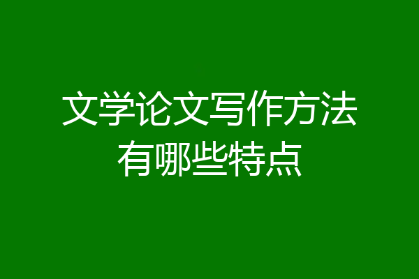 文学论文写作方法有哪些特点