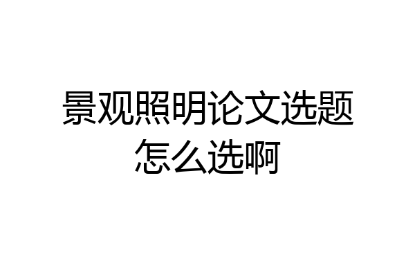 景观照明论文选题怎么选啊