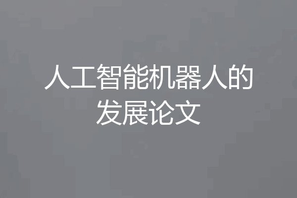 人工智能机器人的发展论文